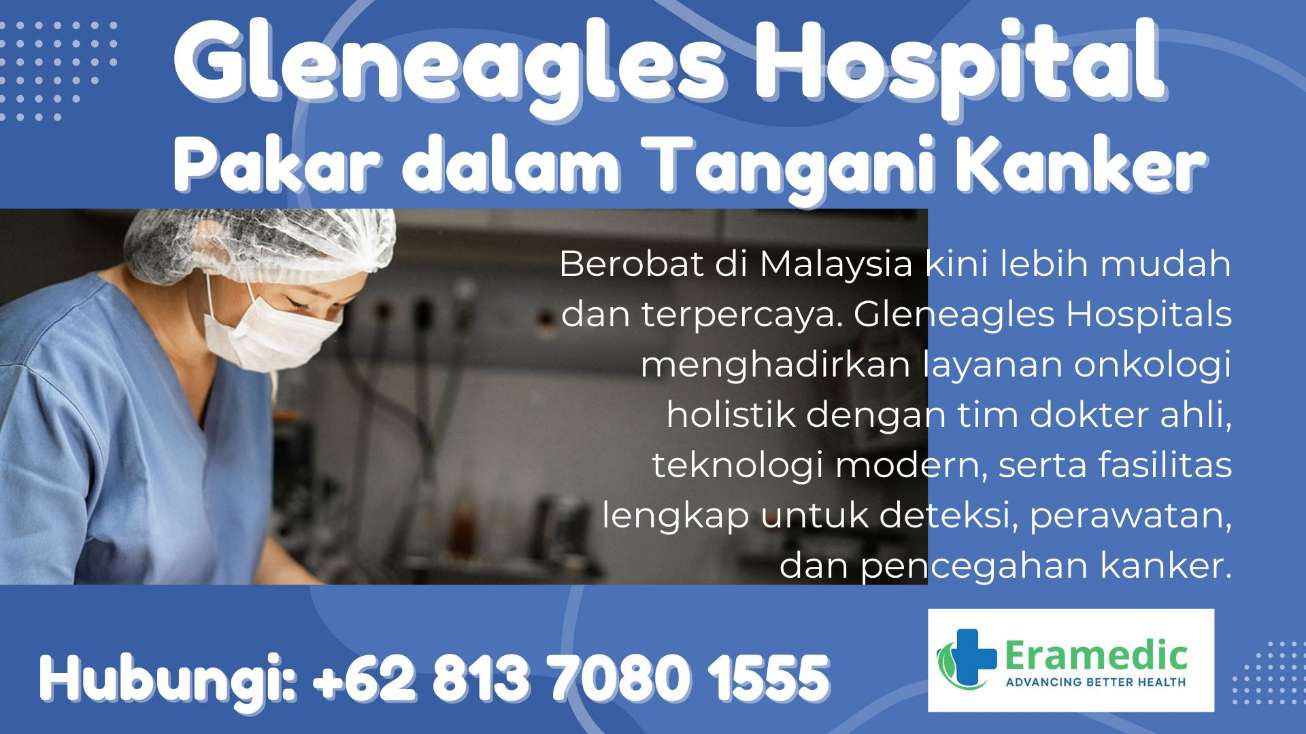 Gleneagles Hospitals Malaysia, Solusi Lengkap dan Aman untuk Pasien Kanker